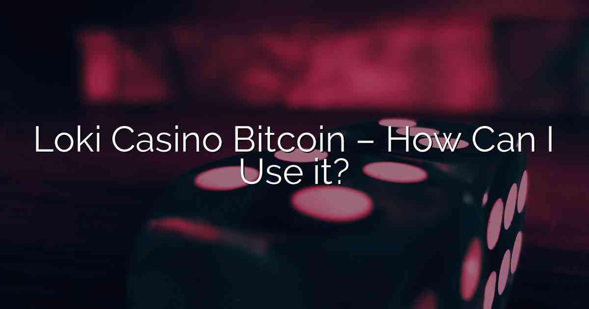 Loki Casino Bitcoin – How Can I Use it?