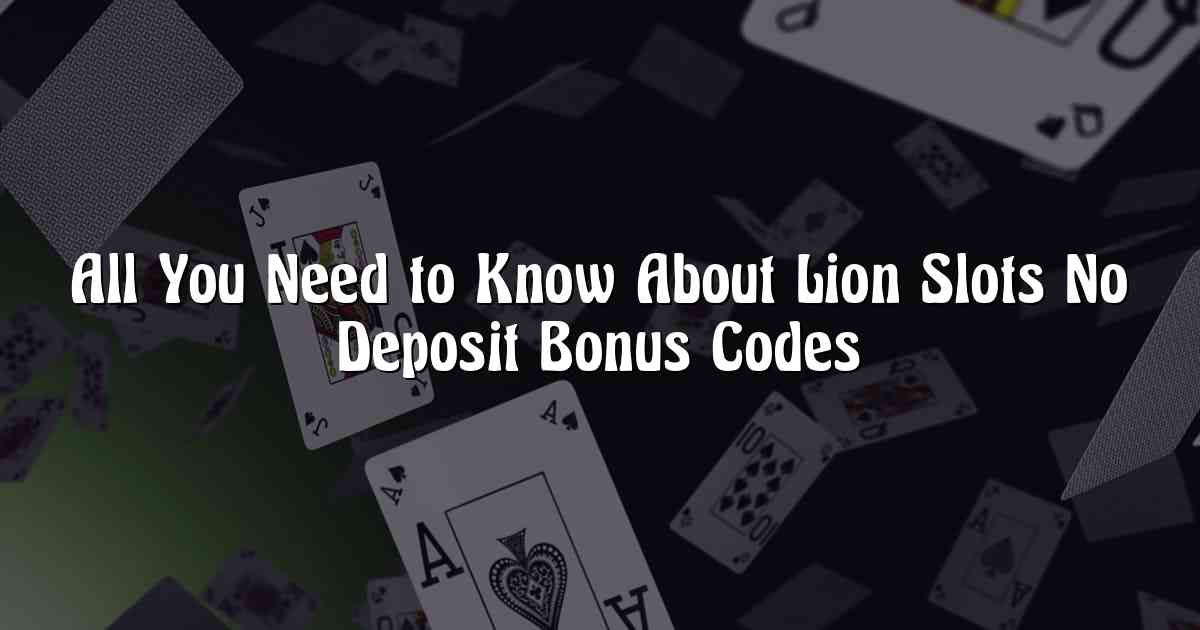 All You Need to Know About Lion Slots No Deposit Bonus Codes