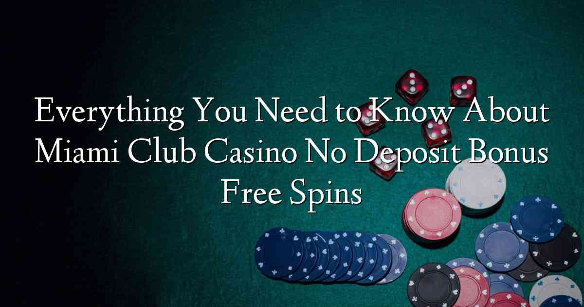 Everything You Need to Know About Miami Club Casino No Deposit Bonus Free Spins