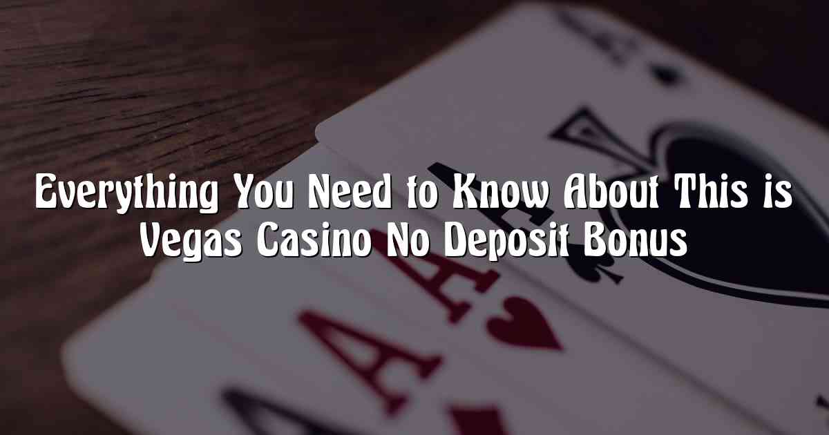 Everything You Need to Know About This is Vegas Casino No Deposit Bonus