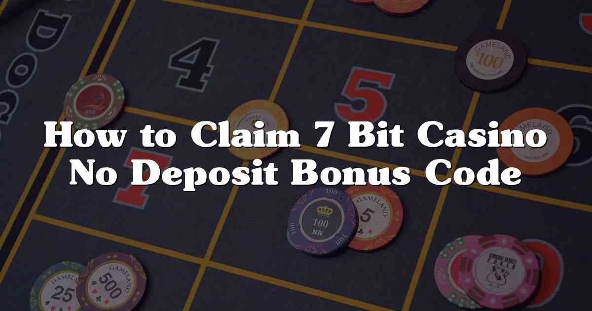 How to Claim 7 Bit Casino No Deposit Bonus Code