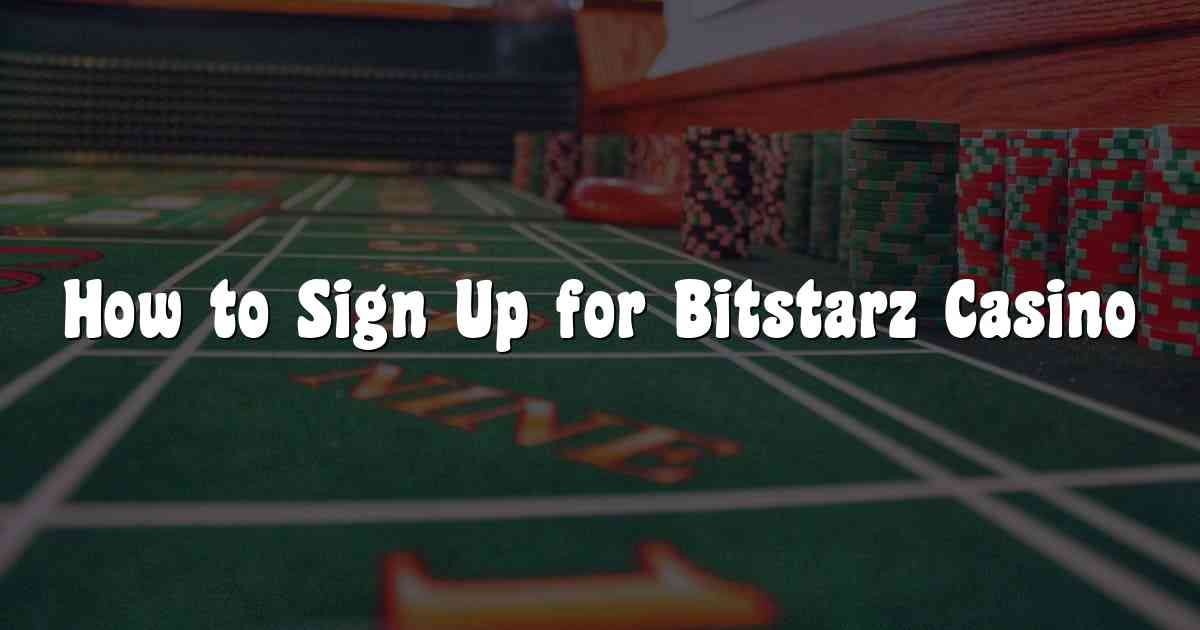 How to Sign Up for Bitstarz Casino