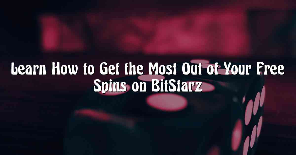 Learn How to Get the Most Out of Your Free Spins on BitStarz