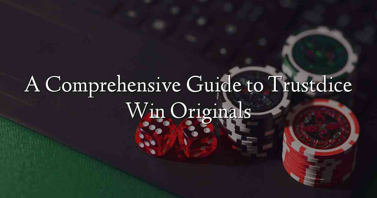 A Comprehensive Guide to Trustdice Win Originals
