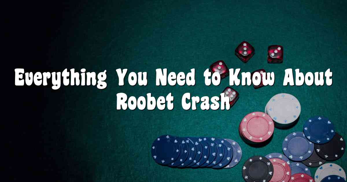 Everything You Need to Know About Roobet Crash
