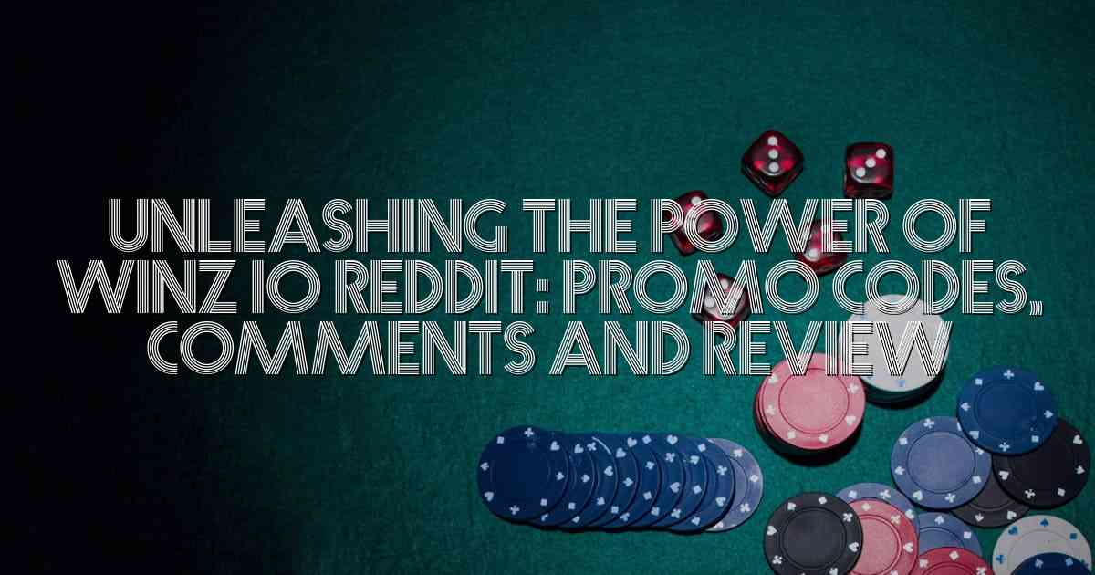 Unleashing the Power of Winz io Reddit: Promo Codes, Comments and Review