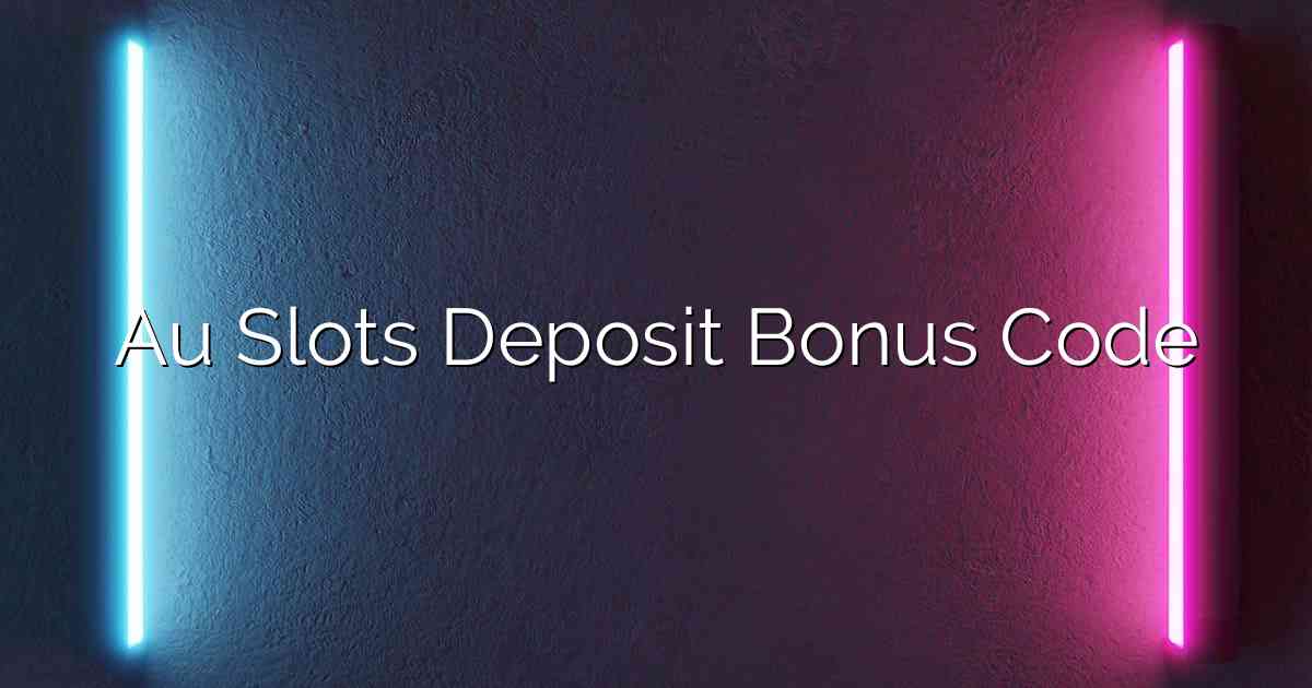Au Slots Deposit Bonus Code
