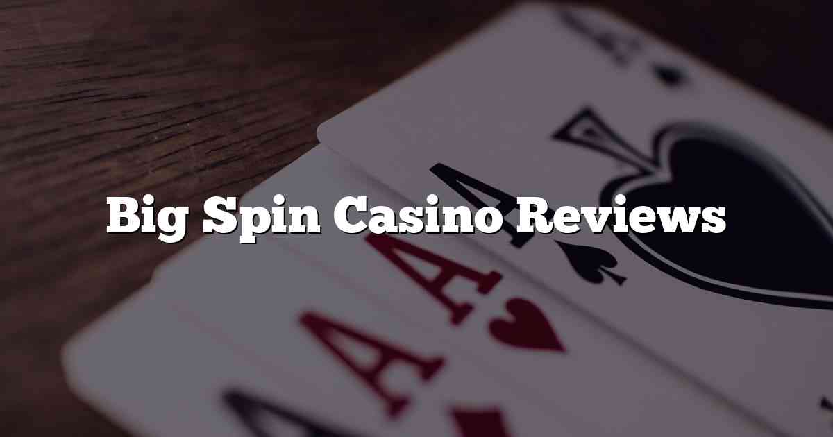 Big Spin Casino Reviews