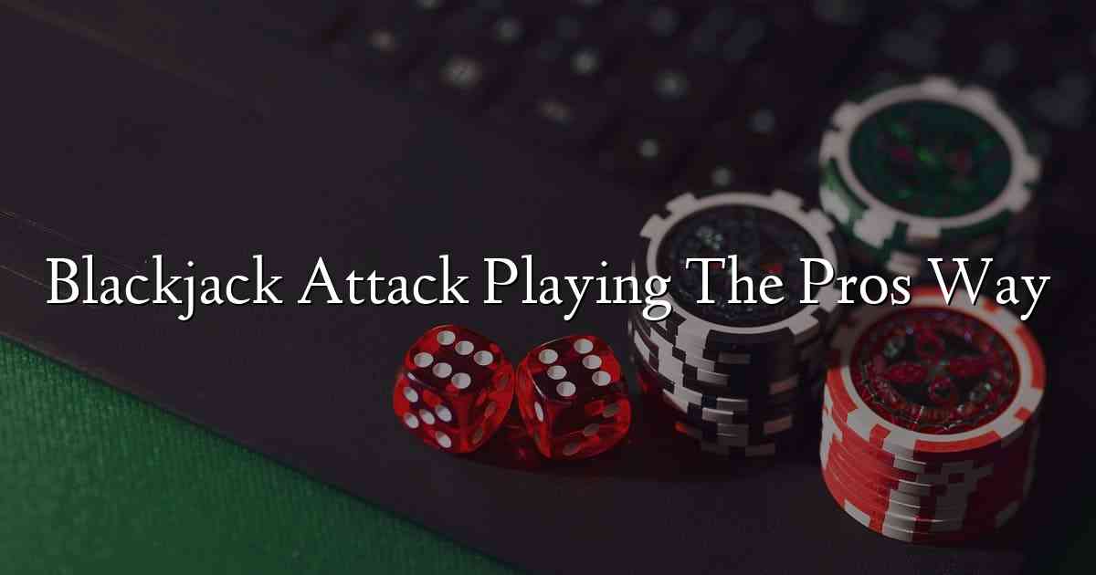 Blackjack Attack Playing The Pros Way