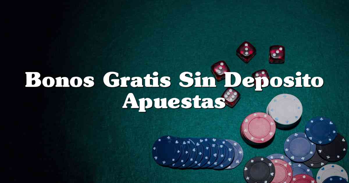 Bonos Gratis Sin Deposito Apuestas