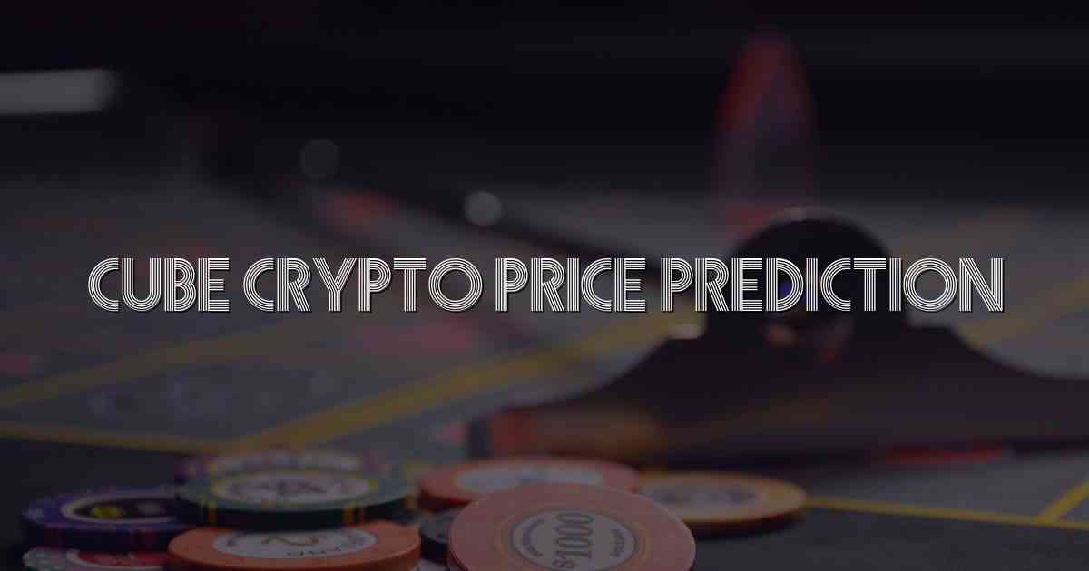 Cube Crypto Price Prediction