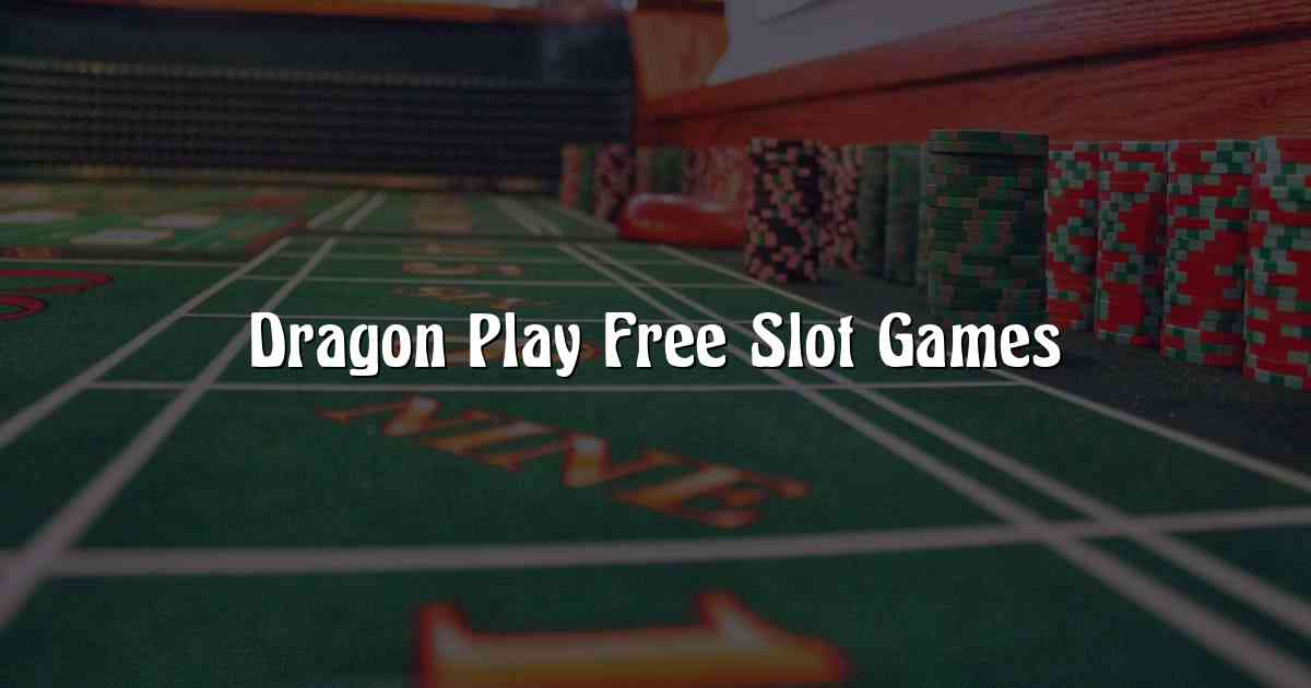 Dragon Play Free Slot Games