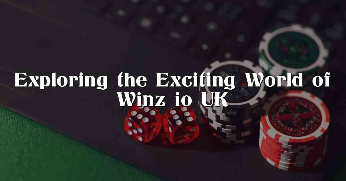 Exploring the Exciting World of Winz io UK