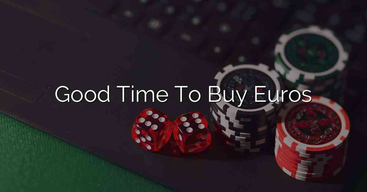Good Time To Buy Euros
