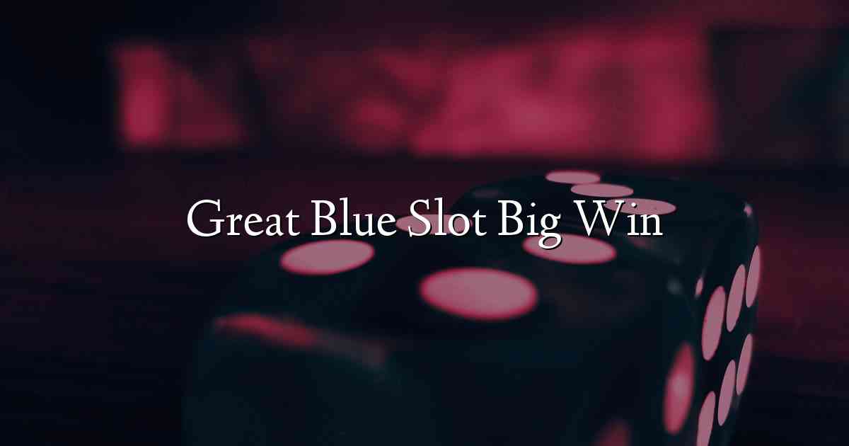 Great Blue Slot Big Win
