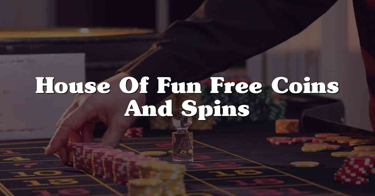 House Of Fun Free Coins And Spins