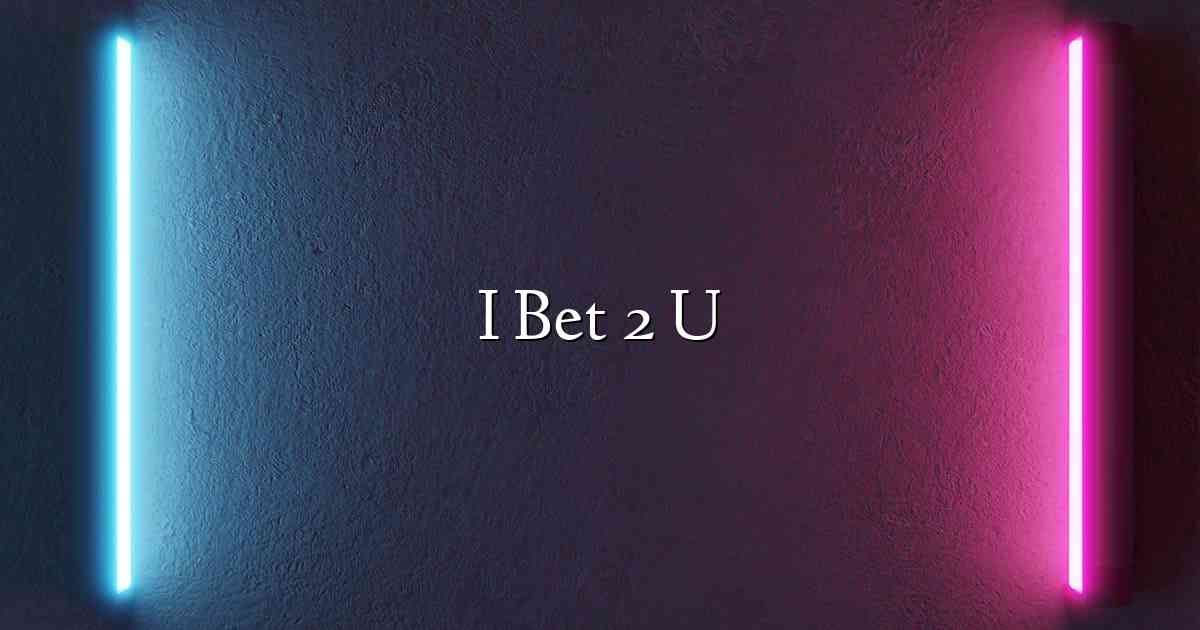 I Bet 2 U