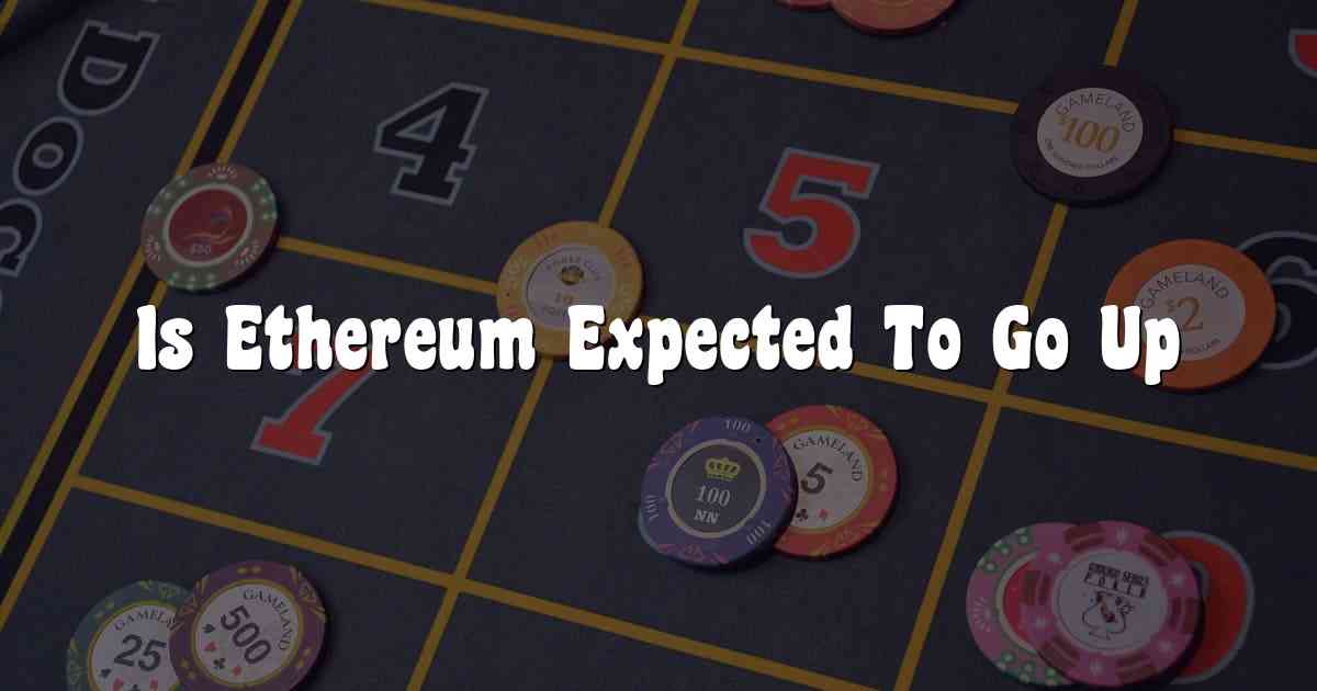 Is Ethereum Expected To Go Up