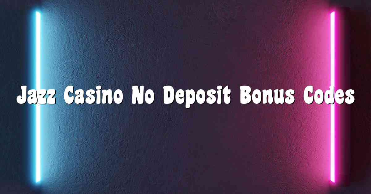 Jazz Casino No Deposit Bonus Codes