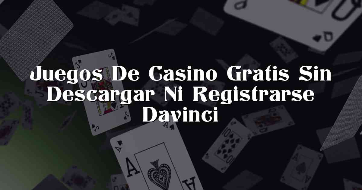 Juegos De Casino Gratis Sin Descargar Ni Registrarse Davinci