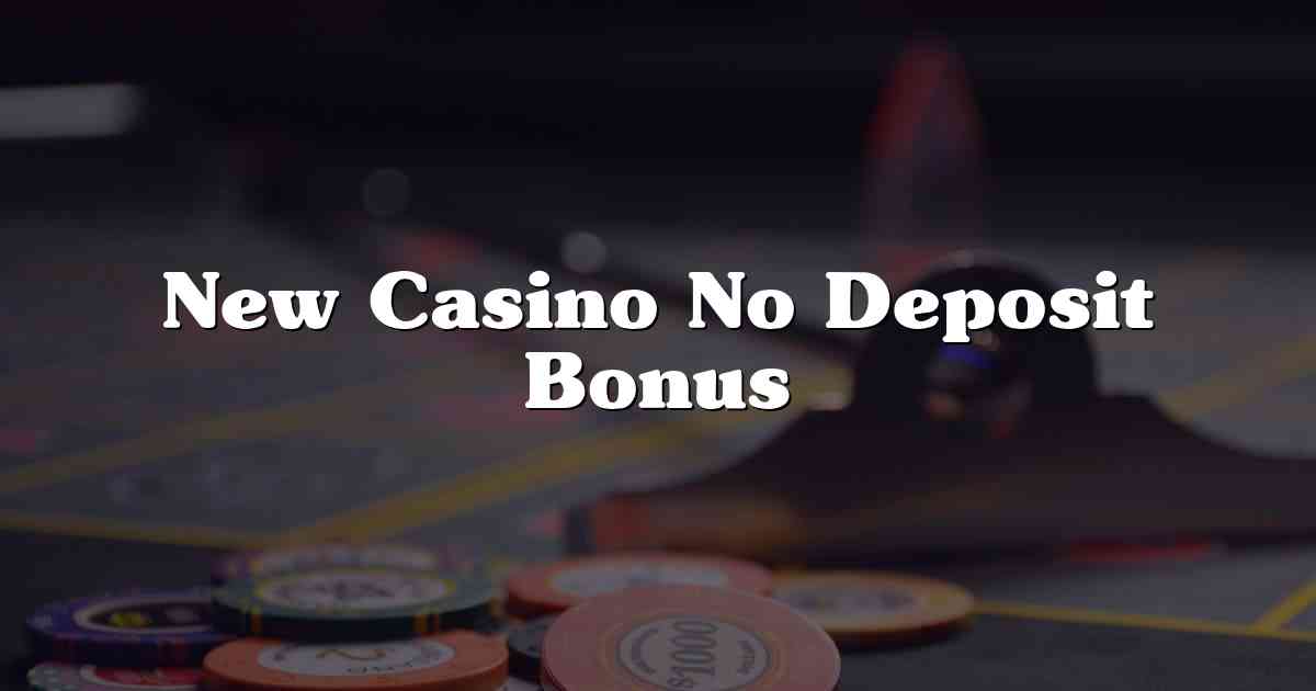 New Casino No Deposit Bonus