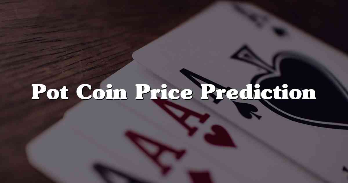 Pot Coin Price Prediction