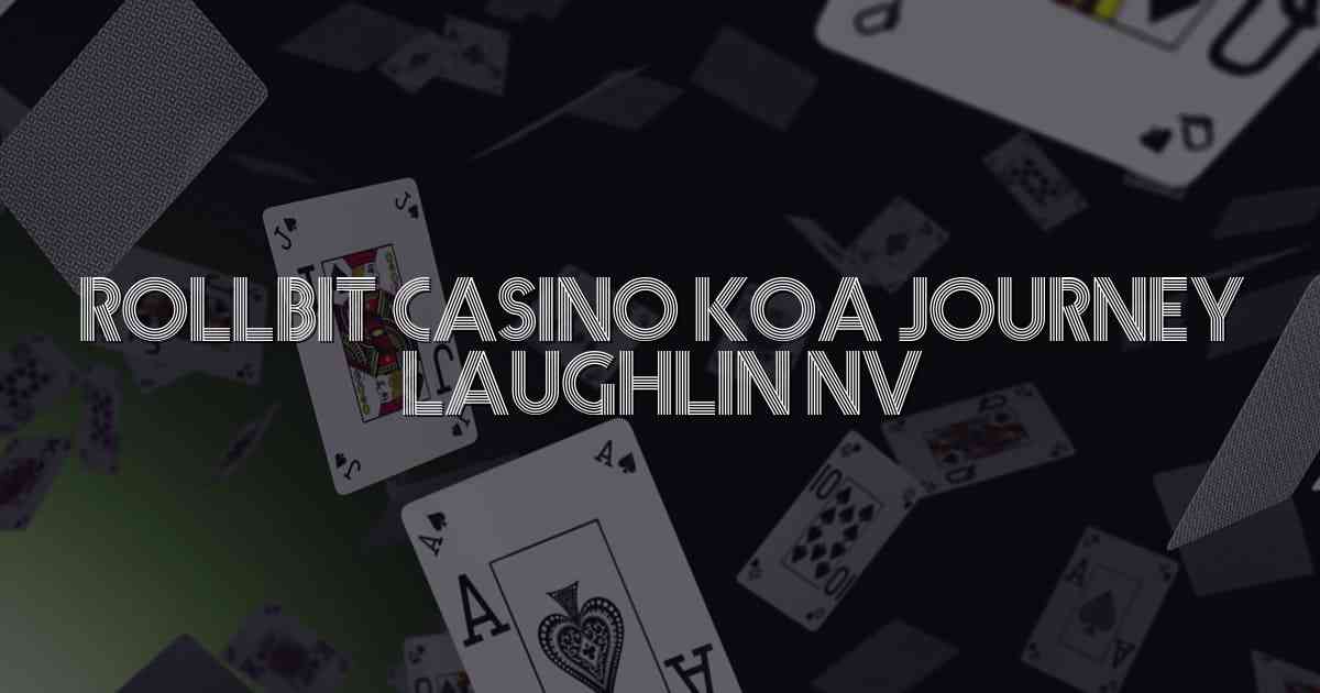 Rollbit Casino Koa Journey Laughlin Nv
