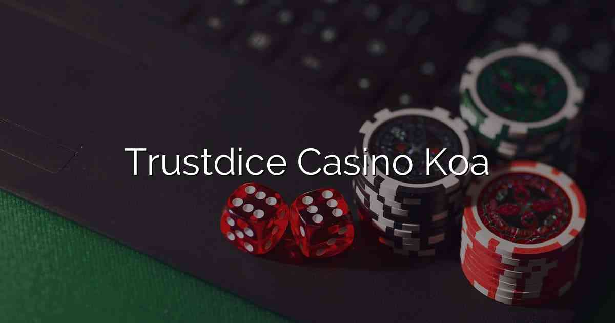 Trustdice Casino Koa
