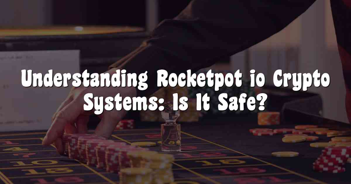Understanding Rocketpot io Crypto Systems: Is It Safe?