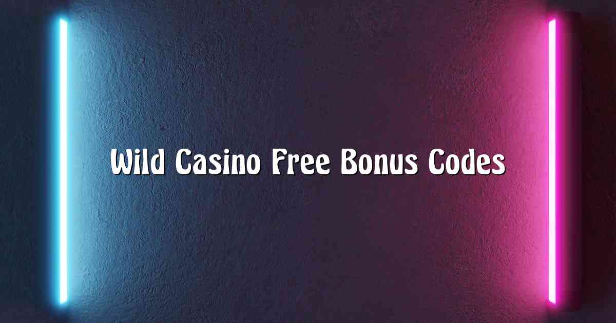Wild Casino Free Bonus Codes