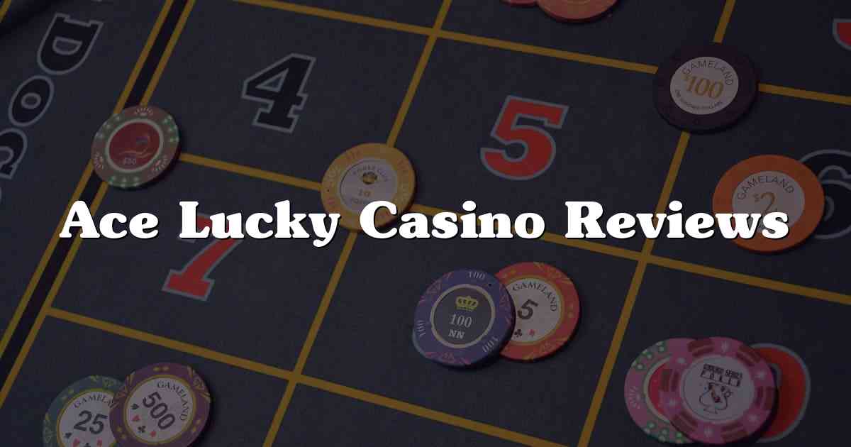 Ace Lucky Casino Reviews