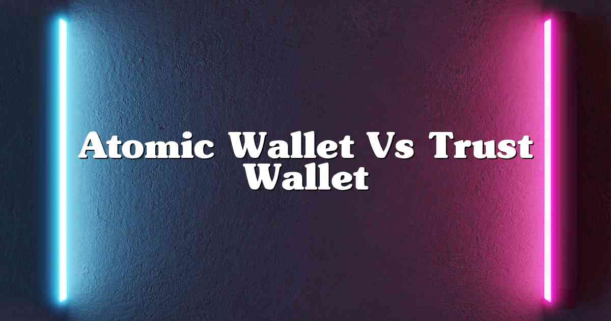 Atomic Wallet Vs Trust Wallet