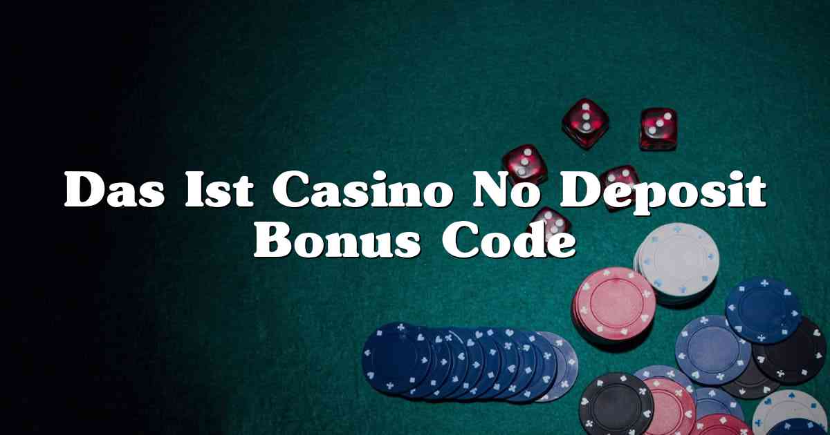 Das Ist Casino No Deposit Bonus Code