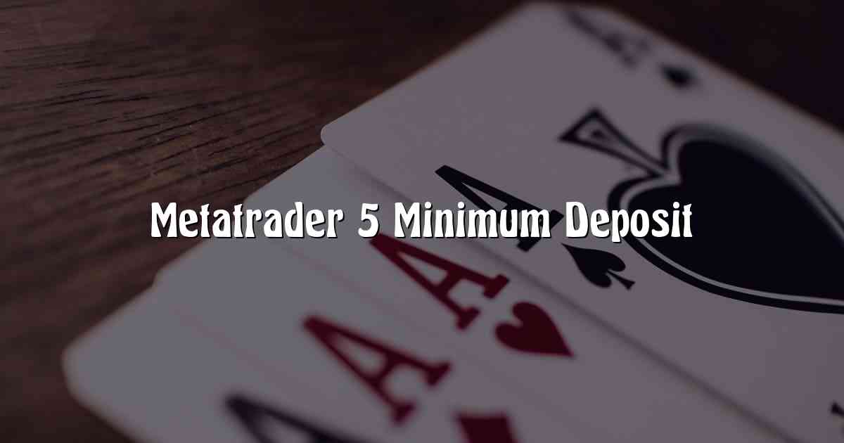 Metatrader 5 Minimum Deposit