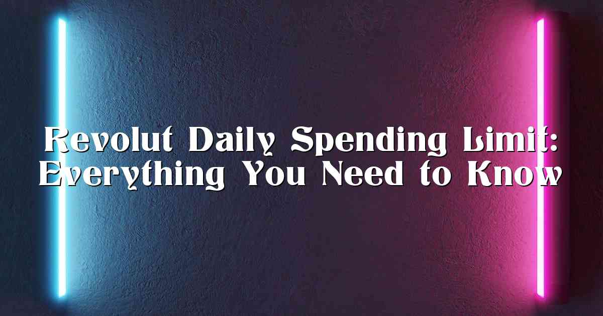 Revolut Daily Spending Limit: Everything You Need to Know