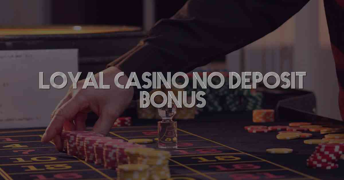 Loyal Casino No Deposit Bonus