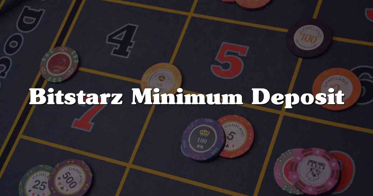 Bitstarz Minimum Deposit
